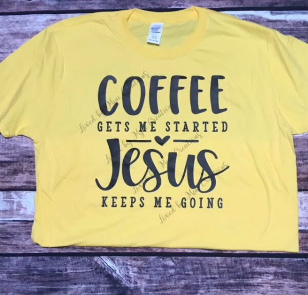 Coffee gets me started Jesus keeps me going